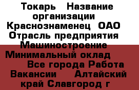 Токарь › Название организации ­ Краснознаменец, ОАО › Отрасль предприятия ­ Машиностроение › Минимальный оклад ­ 50 000 - Все города Работа » Вакансии   . Алтайский край,Славгород г.